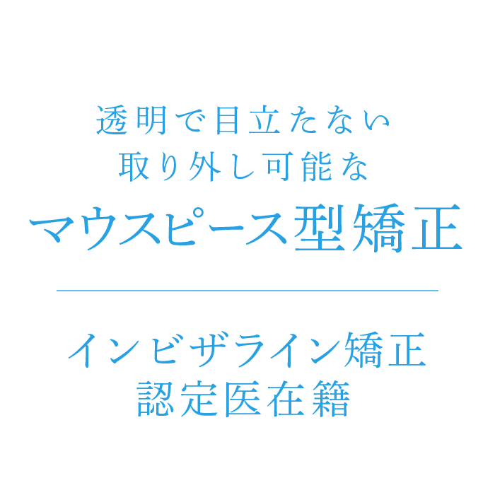 透明で目立たない取り外し可能なマウスピース型矯正 インビザライン矯正認定医在籍